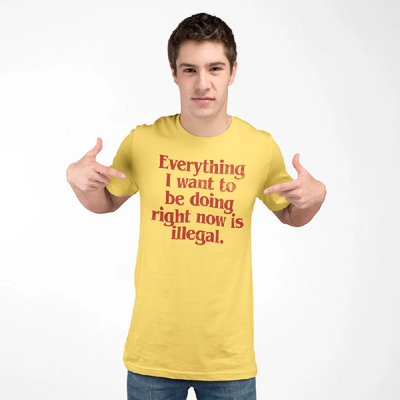Classic Series Everything I Want To Be Doing Right Now Is Illegal T-Shirt